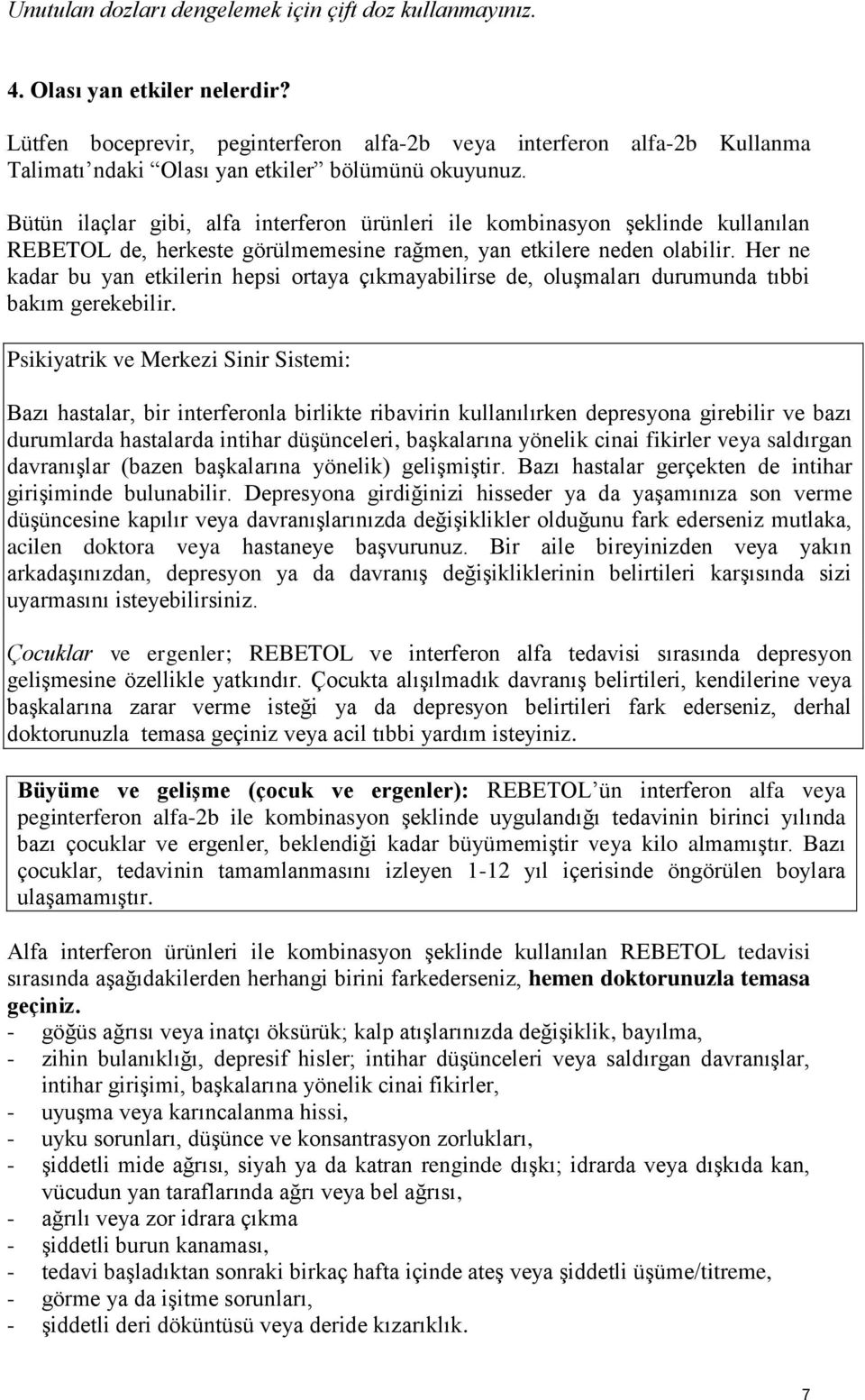 Bütün ilaçlar gibi, alfa interferon ürünleri ile kombinasyon şeklinde kullanılan REBETOL de, herkeste görülmemesine rağmen, yan etkilere neden olabilir.