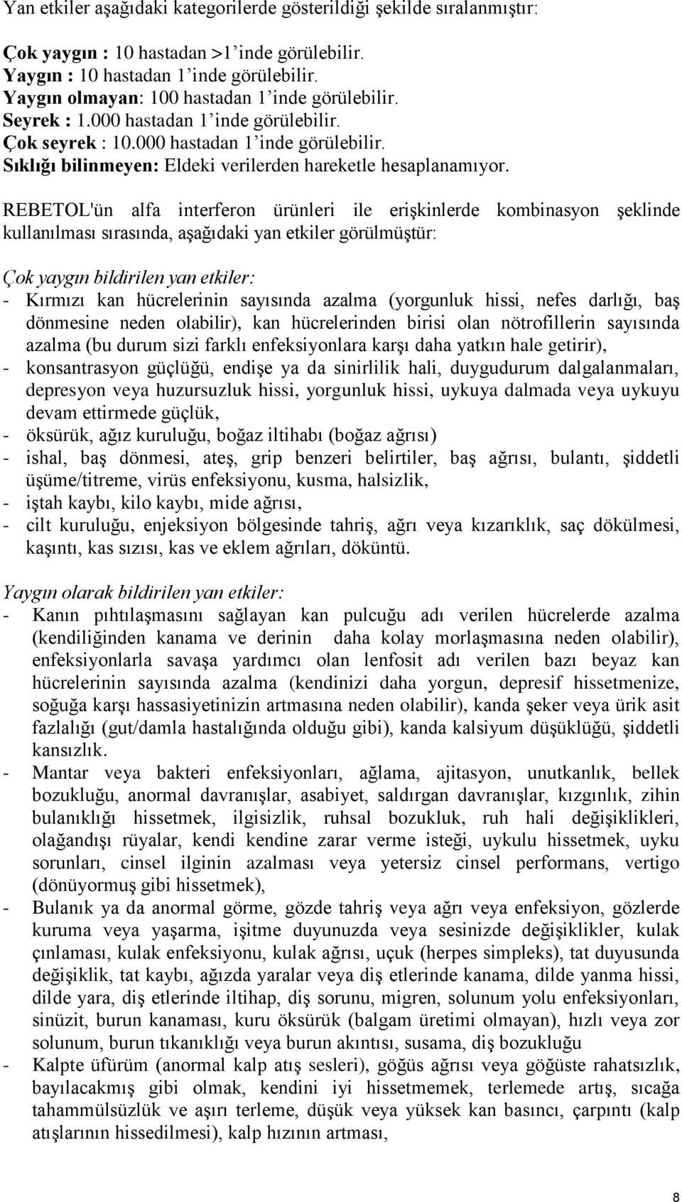 REBETOL'ün alfa interferon ürünleri ile erişkinlerde kombinasyon şeklinde kullanılması sırasında, aşağıdaki yan etkiler görülmüştür: Çok yaygın bildirilen yan etkiler: - Kırmızı kan hücrelerinin