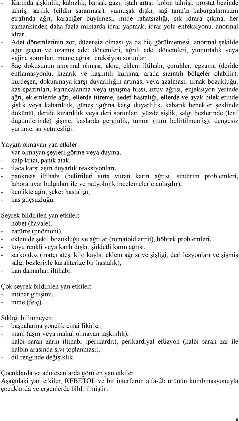 anormal şekilde ağır geçen ve uzamış adet dönemleri, ağrılı adet dönemleri, yumurtalık veya vajina sorunları, meme ağrısı, ereksiyon sorunları, - Saç dokusunun anormal olması, akne, eklem iltihabı,