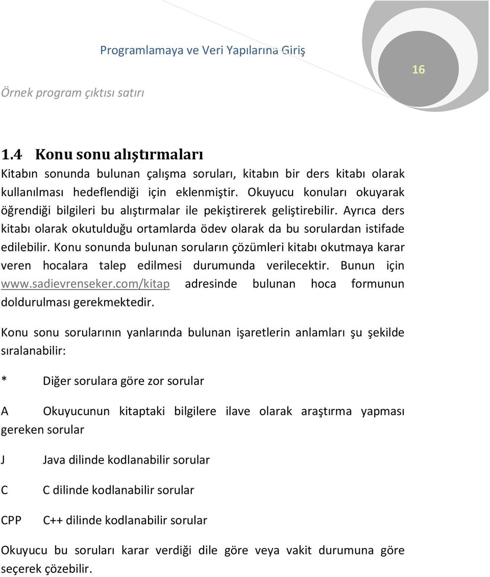 Okuyucu konuları okuyarak öğrendiği bilgileri bu alıştırmalar ile pekiştirerek geliştirebilir. Ayrıca ders kitabı olarak okutulduğu ortamlarda ödev olarak da bu sorulardan istifade edilebilir.