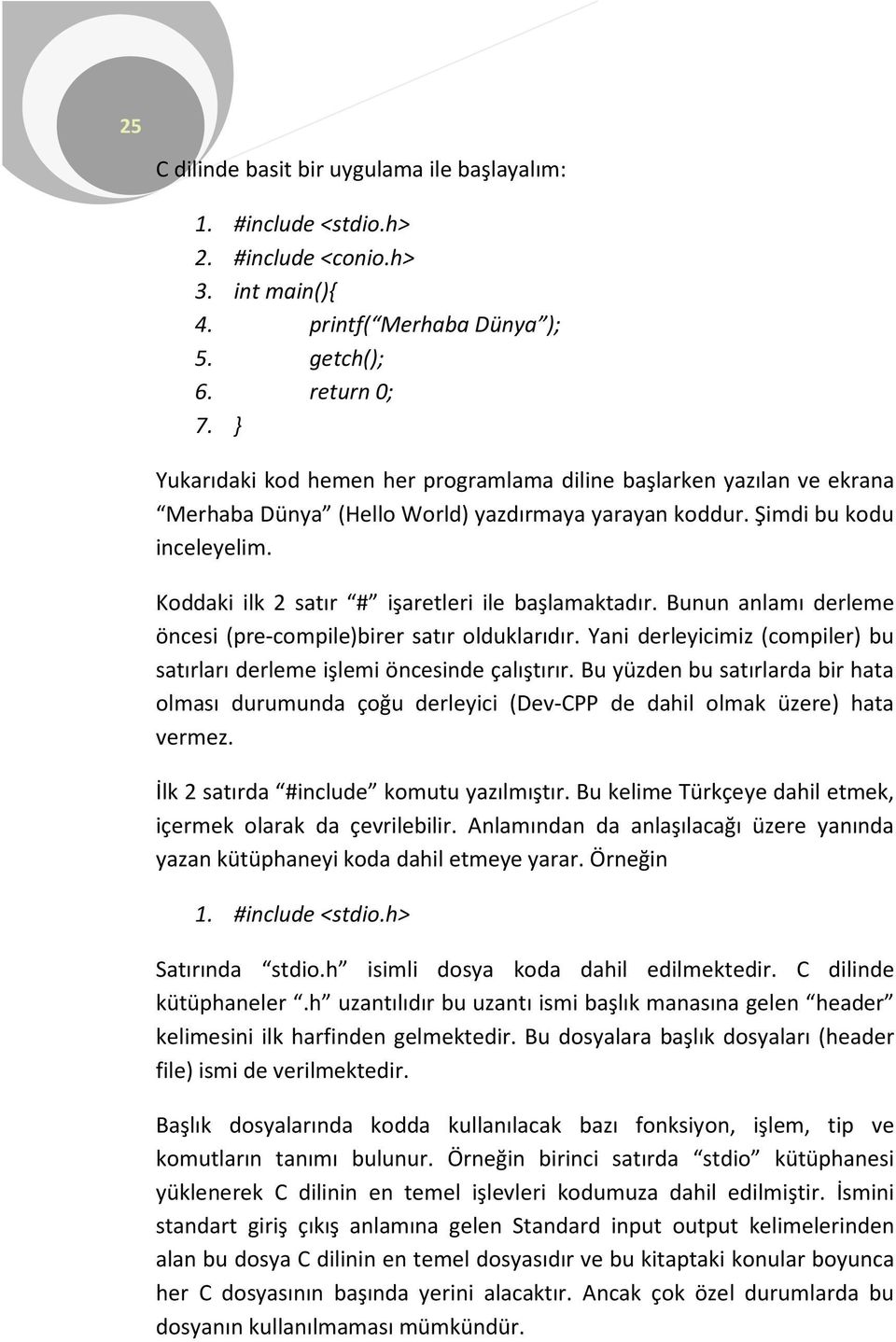 Koddaki ilk 2 satır # işaretleri ile başlamaktadır. Bunun anlamı derleme öncesi (pre-compile)birer satır olduklarıdır. Yani derleyicimiz (compiler) bu satırları derleme işlemi öncesinde çalıştırır.