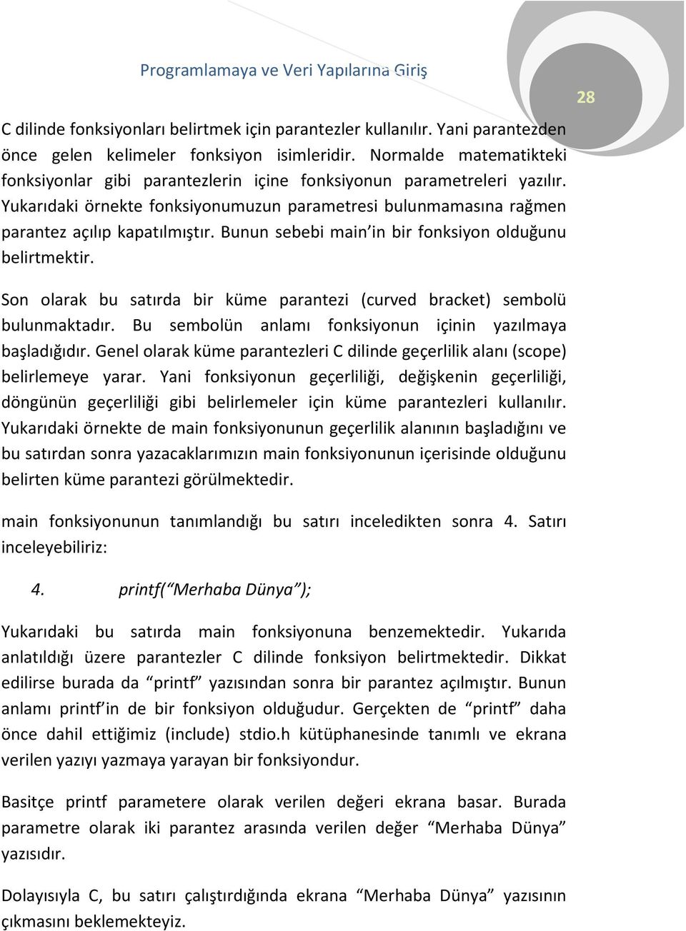 Bunun sebebi main in bir fonksiyon olduğunu belirtmektir. Son olarak bu satırda bir küme parantezi (curved bracket) sembolü bulunmaktadır. Bu sembolün anlamı fonksiyonun içinin yazılmaya başladığıdır.