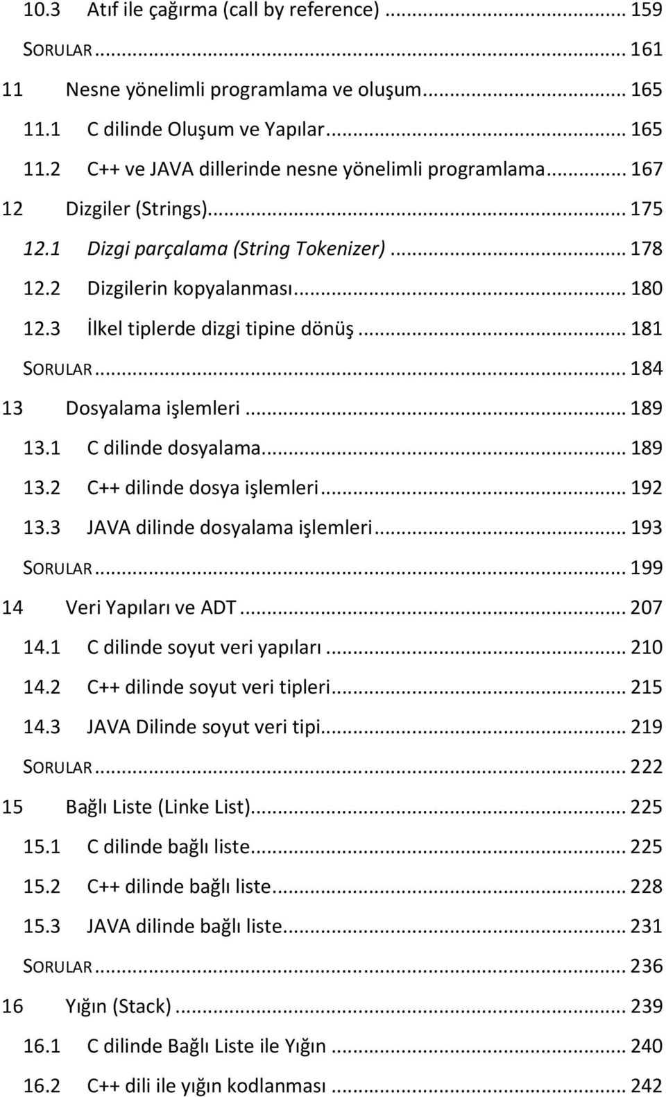 .. 184 13 Dosyalama işlemleri... 189 13.1 C dilinde dosyalama... 189 13.2 C++ dilinde dosya işlemleri... 192 13.3 JAVA dilinde dosyalama işlemleri... 193 SORULAR... 199 14 Veri Yapıları ve ADT.