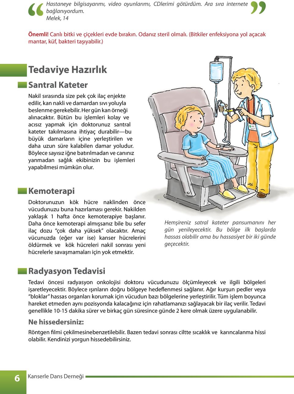 ) Tedaviye Hazırlık Santral Kateter Nakil sırasında size pek çok ilaç enjekte edilir, kan nakli ve damardan sıvı yoluyla beslenme gerekebilir. Her gün kan örneği alınacaktır.