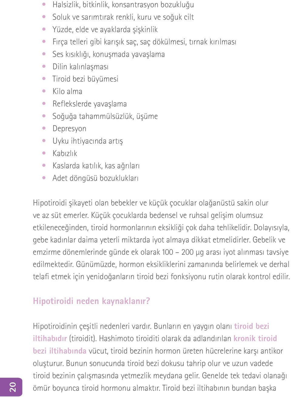 ağrıları Adet döngüsü bozuklukları Hipotiroidi şikayeti olan bebekler ve küçük çocuklar olağanüstü sakin olur ve az süt emerler.