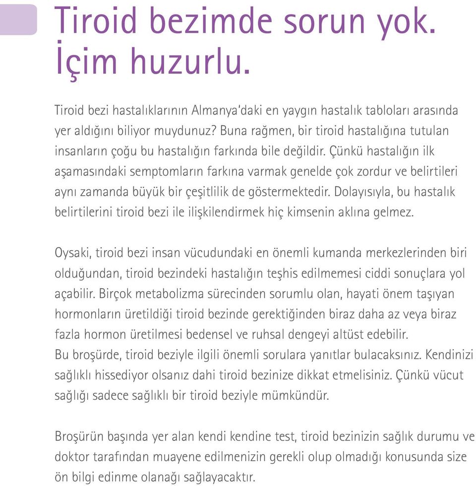 Çünkü hastalığın ilk aşamasındaki semptomların farkına varmak genelde çok zordur ve belirtileri aynı zamanda büyük bir çeşitlilik de göstermektedir.