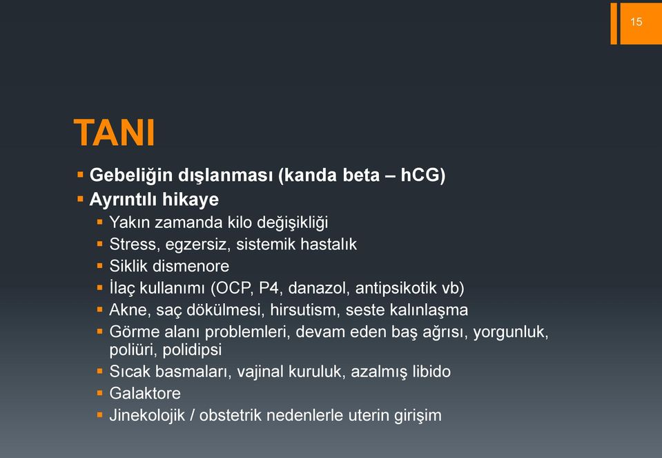 dökülmesi, hirsutism, seste kalınlaşma Görme alanı problemleri, devam eden baş ağrısı, yorgunluk, poliüri,