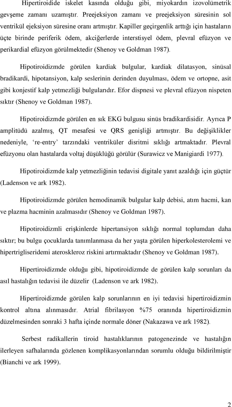 Hipotiroidizmde görülen kardiak bulgular, kardiak dilatasyon, sinüsal bradikardi, hipotansiyon, kalp seslerinin derinden duyulması, ödem ve ortopne, asit gibi konjestif kalp yetmezliği bulgularıdır.