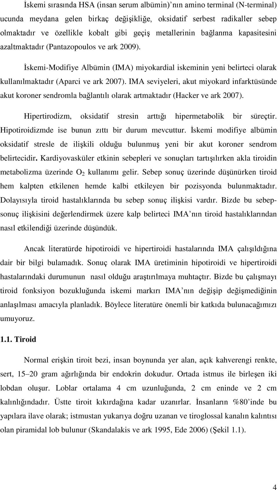 IMA seviyeleri, akut miyokard infarktüsünde akut koroner sendromla bağlantılı olarak artmaktadır (Hacker ve ark 2007). Hipertirodizm, oksidatif stresin arttığı hipermetabolik bir süreçtir.