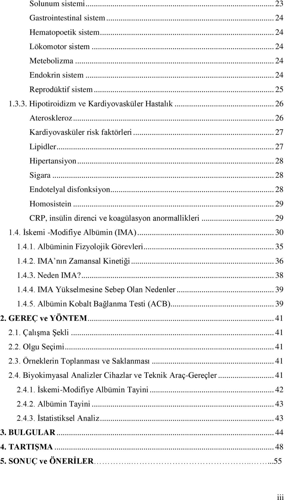 .. 29 CRP, insülin direnci ve koagülasyon anormallikleri... 29 1.4. Ġskemi -Modifiye Albümin (IMA)... 30 1.4.1. Albüminin Fizyolojik Görevleri... 35 1.4.2. IMA nın Zamansal Kinetiği... 36 1.4.3. Neden IMA?