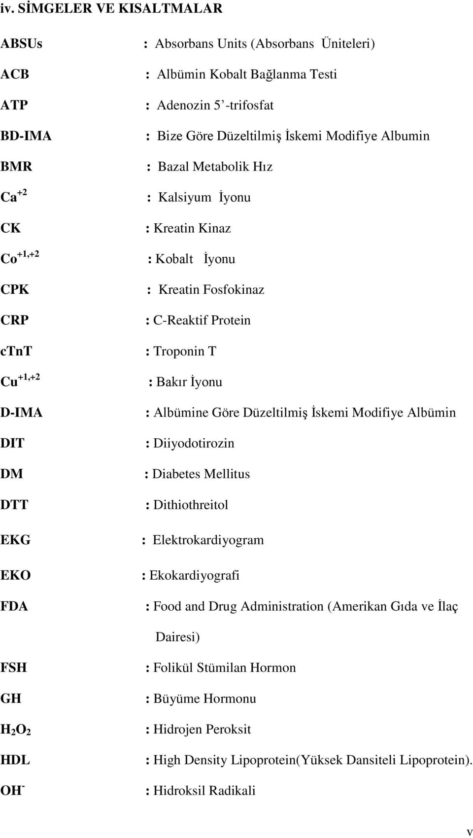 T : Bakır Ġyonu : Albümine Göre DüzeltilmiĢ Ġskemi Modifiye Albümin : Diiyodotirozin : Diabetes Mellitus : Dithiothreitol : Elektrokardiyogram : Ekokardiyografi : Food and Drug Administration