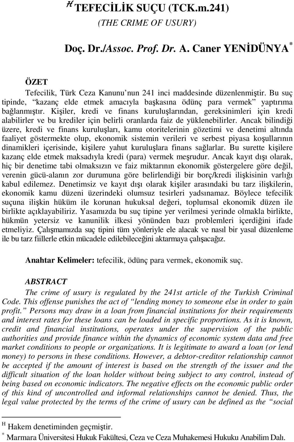 Kişiler, kredi ve finans kuruluşlarından, gereksinimleri için kredi alabilirler ve bu krediler için belirli oranlarda faiz de yüklenebilirler.