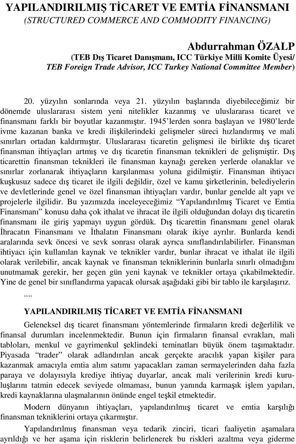 yüzyılın başlarında diyebileceğimiz bir dönemde uluslararası sistem yeni nitelikler kazanmış ve uluslararası ticaret ve finansmanı farklı bir boyutlar kazanmıştır.