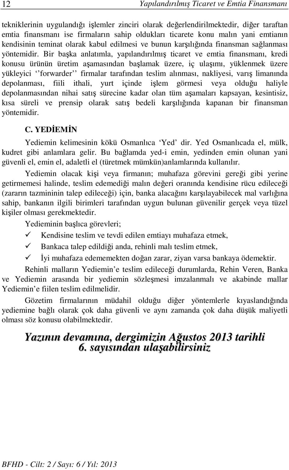 Bir başka anlatımla, yapılandırılmış ticaret ve emtia finansmanı, kredi konusu ürünün üretim aşamasından başlamak üzere, iç ulaşımı, yüklenmek üzere yükleyici forwarder firmalar tarafından teslim