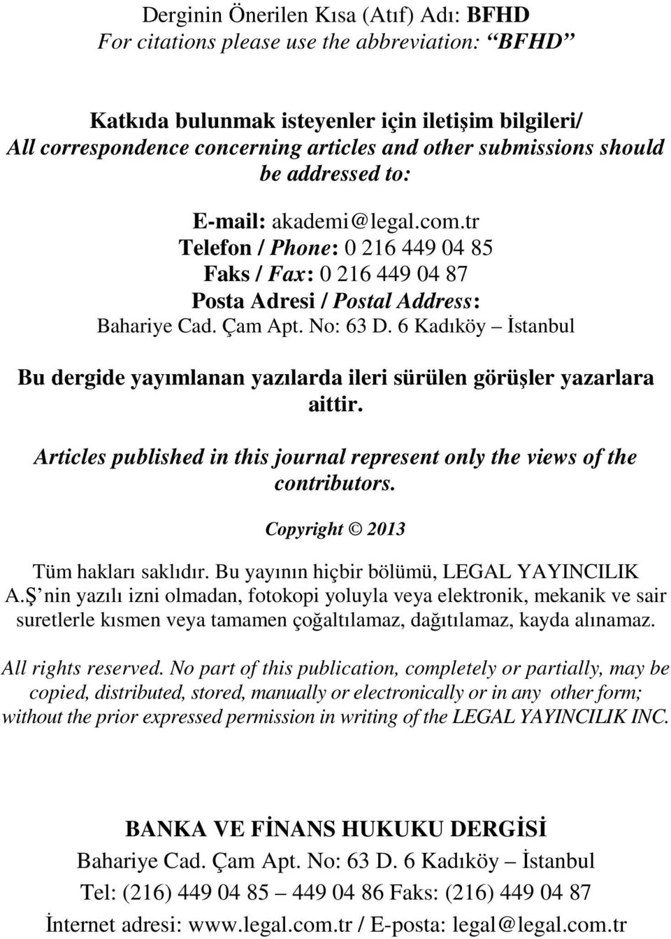 6 Kadıköy İstanbul Bu dergide yayımlanan yazılarda ileri sürülen görüşler yazarlara aittir. Articles published in this journal represent only the views of the contributors.