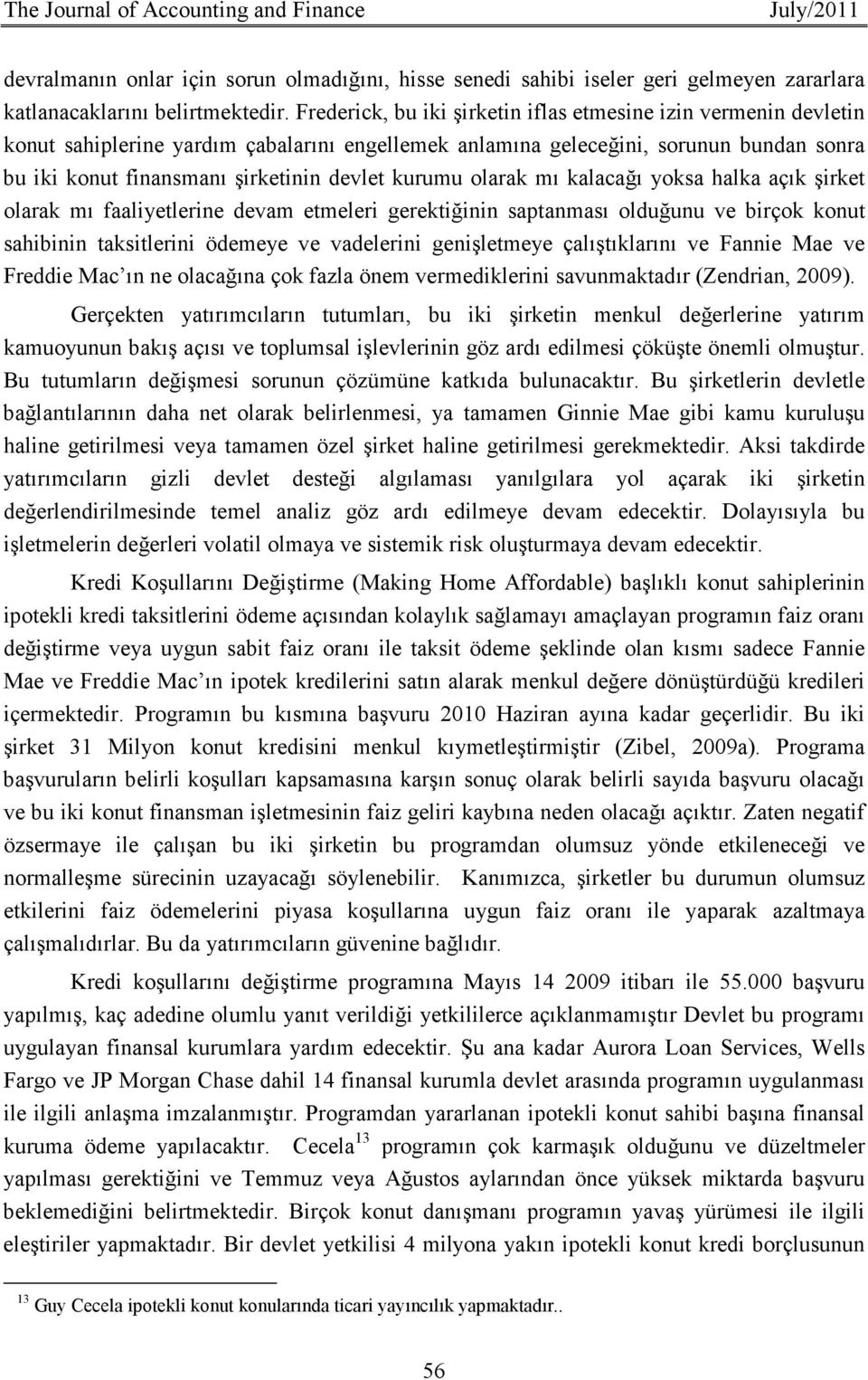 kurumu olarak mı kalacağı yoksa halka açık şirket olarak mı faaliyetlerine devam etmeleri gerektiğinin saptanması olduğunu ve birçok konut sahibinin taksitlerini ödemeye ve vadelerini genişletmeye