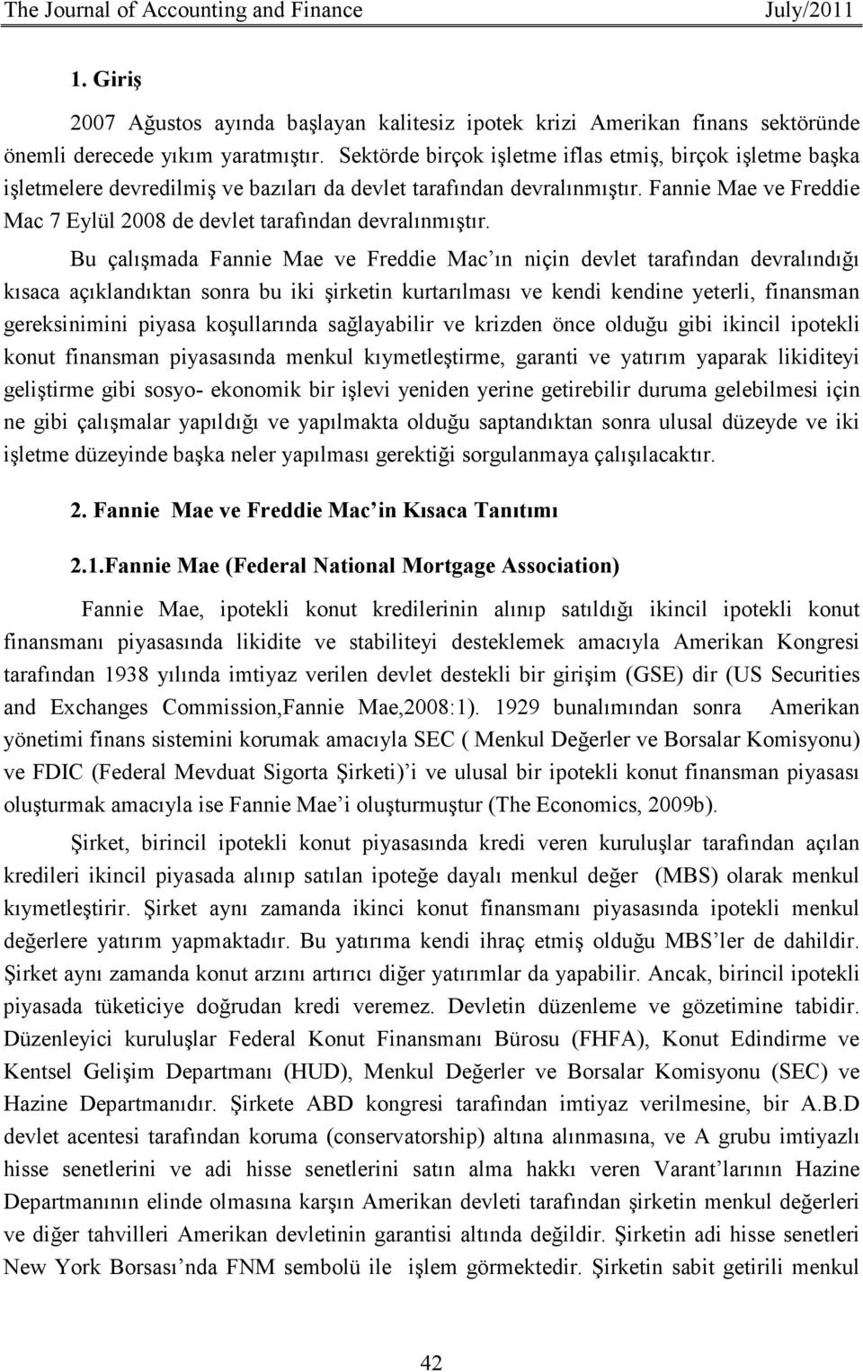 Fannie Mae ve Freddie Mac 7 Eylül 2008 de devlet tarafından devralınmıştır.