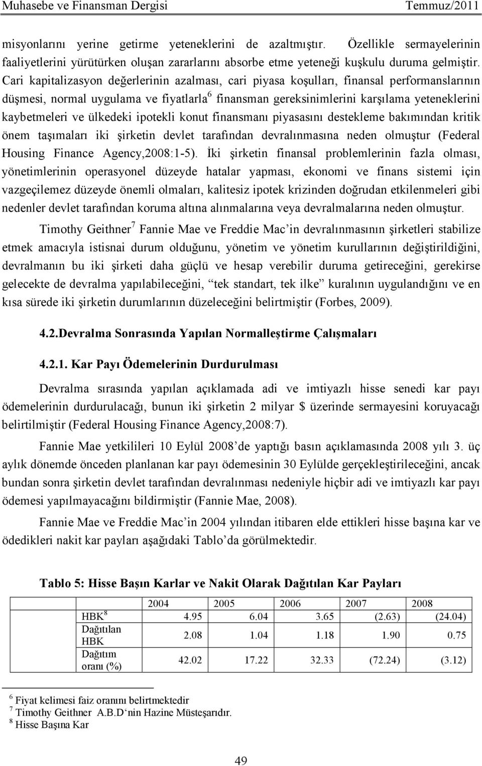 Cari kapitalizasyon değerlerinin azalması, cari piyasa koşulları, finansal performanslarının düşmesi, normal uygulama ve fiyatlarla 6 finansman gereksinimlerini karşılama yeteneklerini kaybetmeleri