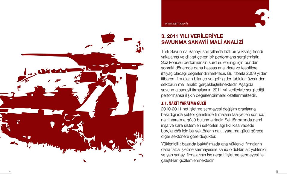 Bu itibarla 2009 yıldan itibaren, firmaların bilanço ve gelir-gider tabloları üzerinden sektörün mali analizi gerçekleştirilmektedir.