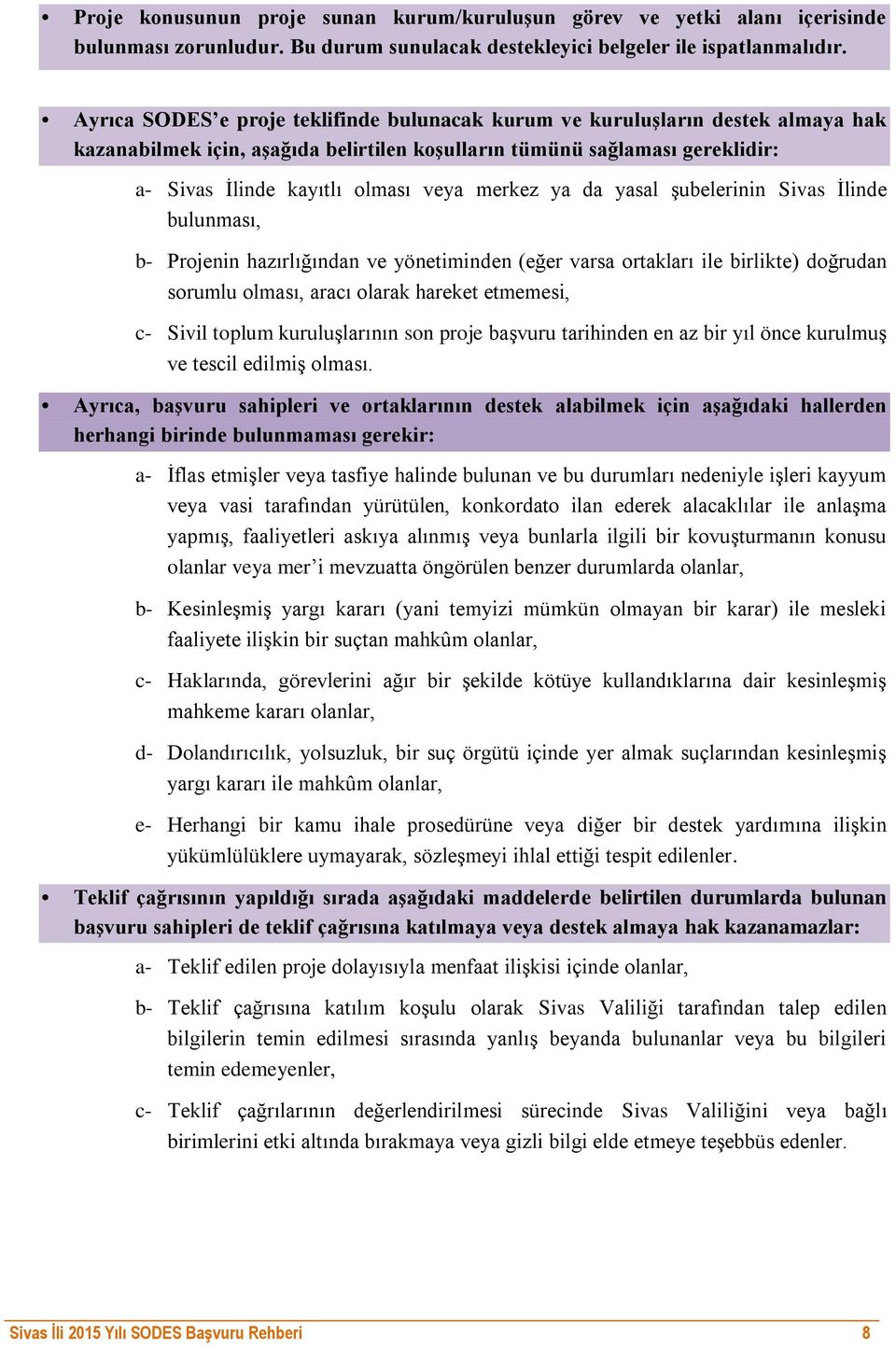 merkez ya da yasal şubelerinin Sivas İlinde bulunması, b- Projenin hazırlığından ve yönetiminden (eğer varsa ortakları ile birlikte) doğrudan sorumlu olması, aracı olarak hareket etmemesi, c- Sivil