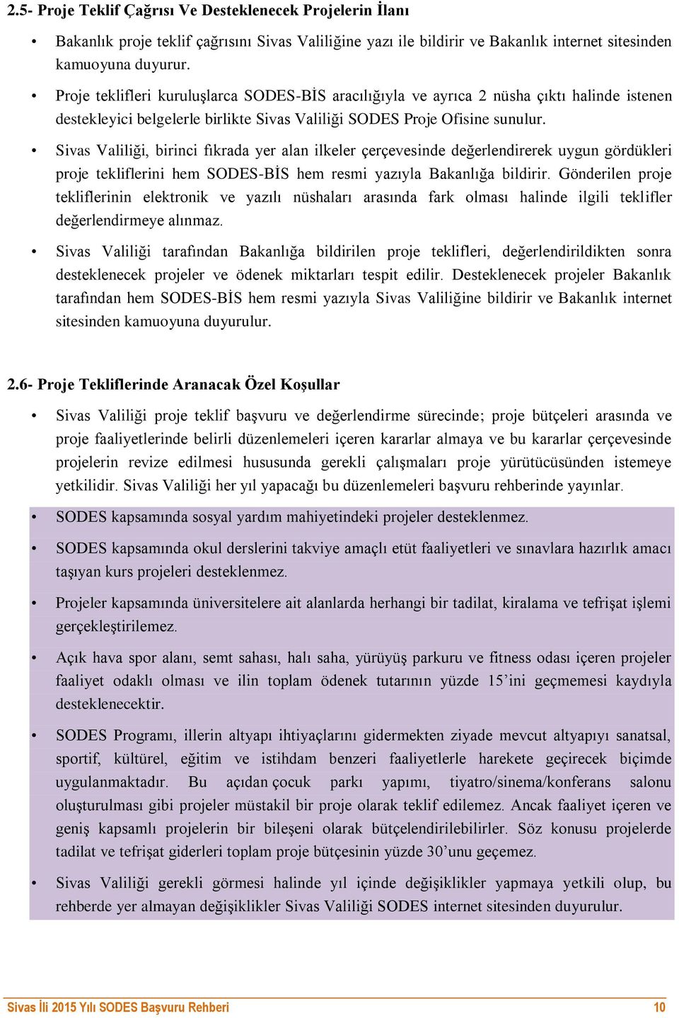 Sivas Valiliği, birinci fıkrada yer alan ilkeler çerçevesinde değerlendirerek uygun gördükleri proje tekliflerini hem SODES-BİS hem resmi yazıyla Bakanlığa bildirir.