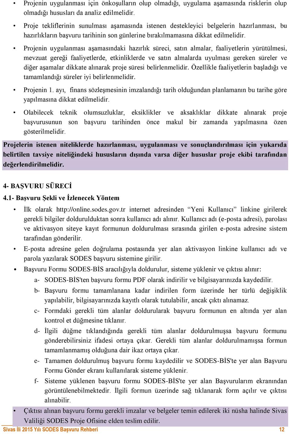 Projenin uygulanması aşamasındaki hazırlık süreci, satın almalar, faaliyetlerin yürütülmesi, mevzuat gereği faaliyetlerde, etkinliklerde ve satın almalarda uyulması gereken süreler ve diğer aşamalar