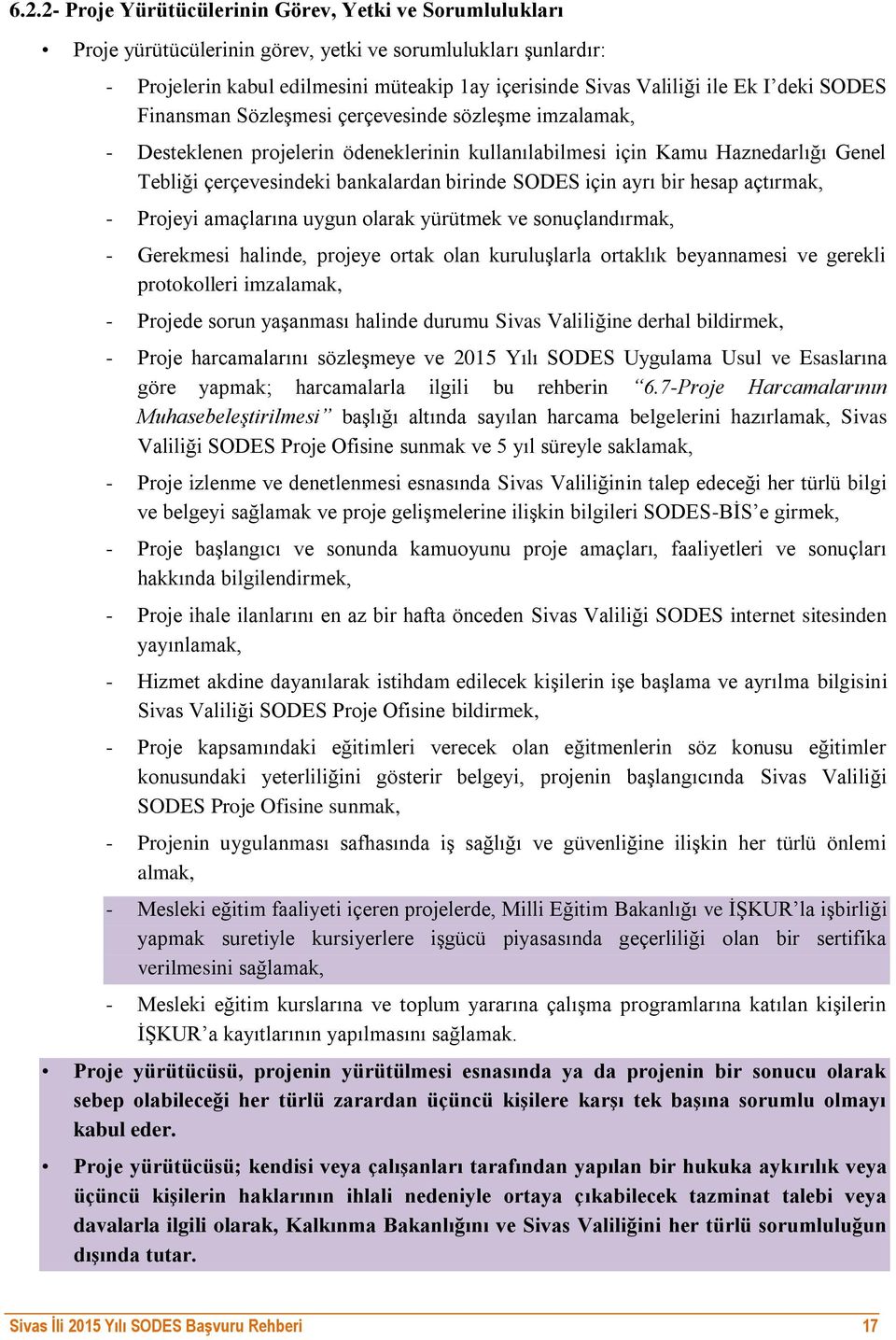 SODES için ayrı bir hesap açtırmak, - Projeyi amaçlarına uygun olarak yürütmek ve sonuçlandırmak, - Gerekmesi halinde, projeye ortak olan kuruluşlarla ortaklık beyannamesi ve gerekli protokolleri