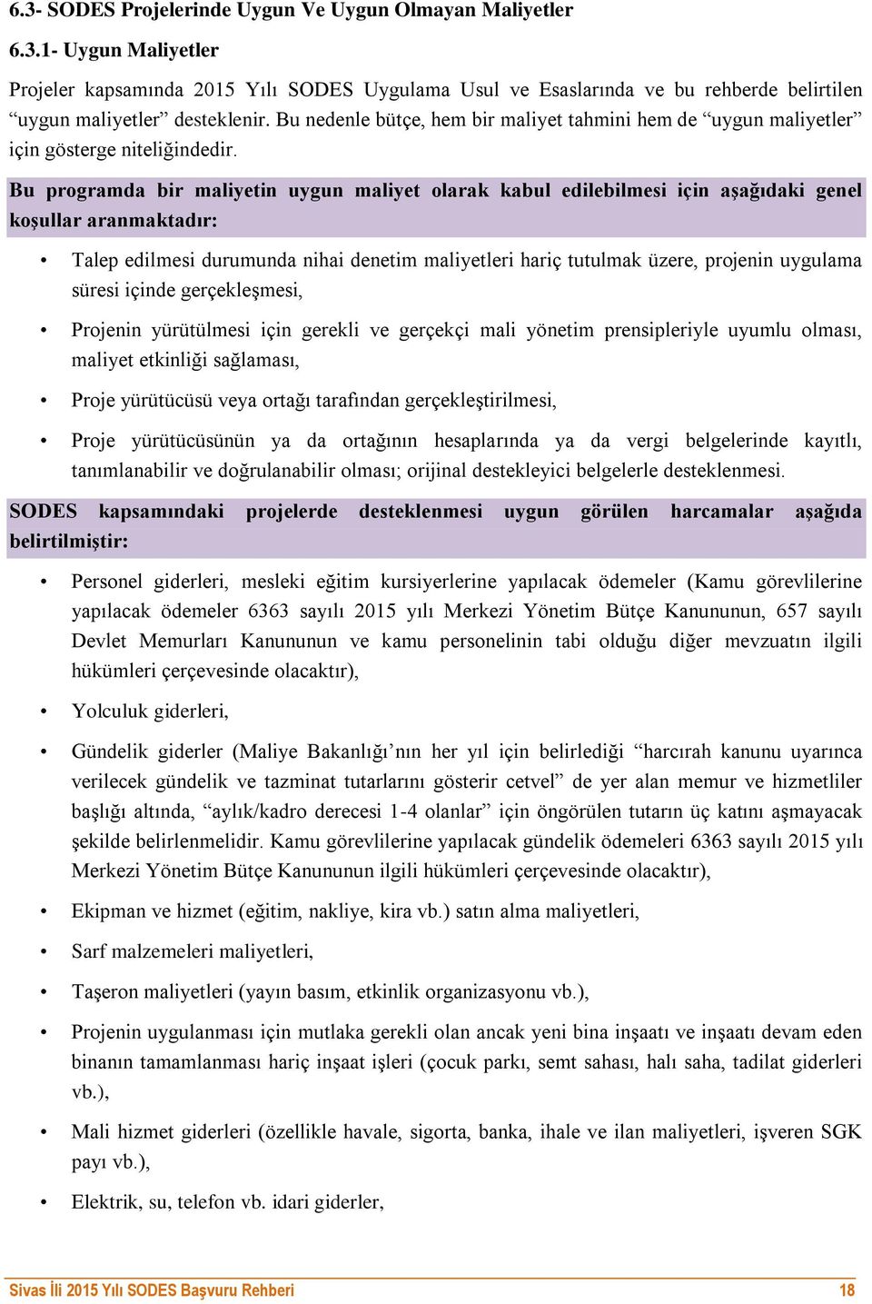 Bu programda bir maliyetin uygun maliyet olarak kabul edilebilmesi için aşağıdaki genel koşullar aranmaktadır: Talep edilmesi durumunda nihai denetim maliyetleri hariç tutulmak üzere, projenin