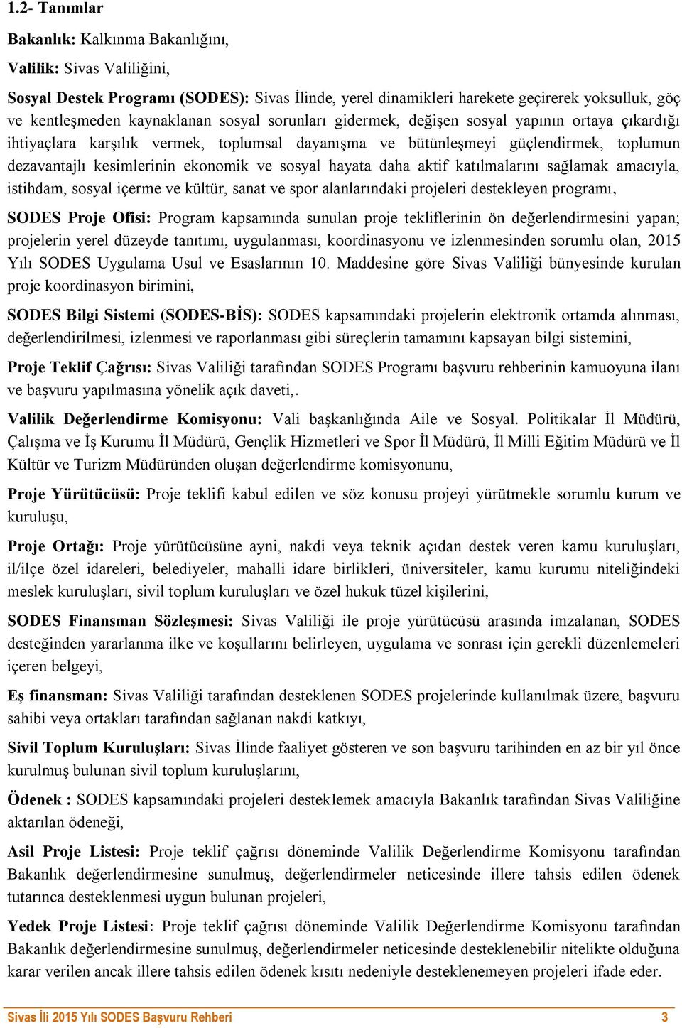 hayata daha aktif katılmalarını sağlamak amacıyla, istihdam, sosyal içerme ve kültür, sanat ve spor alanlarındaki projeleri destekleyen programı, SODES Proje Ofisi: Program kapsamında sunulan proje