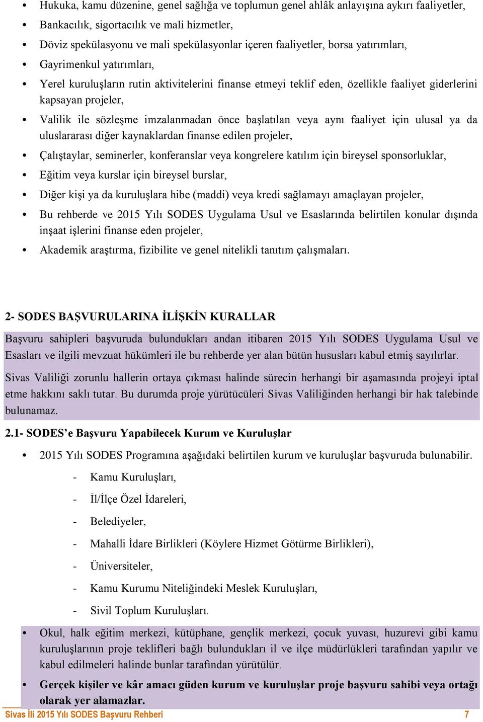 önce başlatılan veya aynı faaliyet için ulusal ya da uluslararası diğer kaynaklardan finanse edilen projeler, Çalıştaylar, seminerler, konferanslar veya kongrelere katılım için bireysel