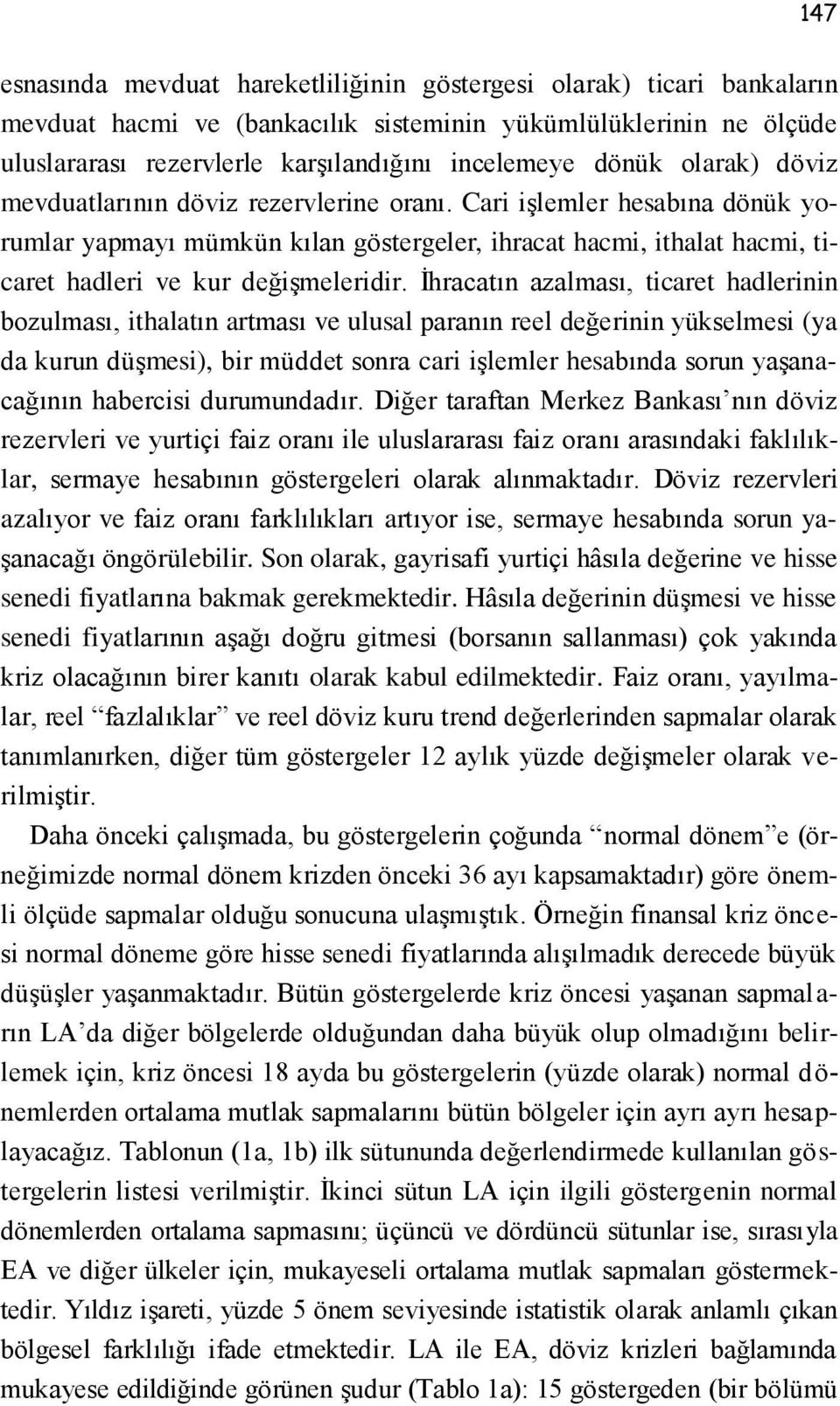 Cari işlemler hesabına dönük yorumlar yapmayı mümkün kılan göstergeler, ihracat hacmi, ithalat hacmi, ticaret hadleri ve kur değişmeleridir.