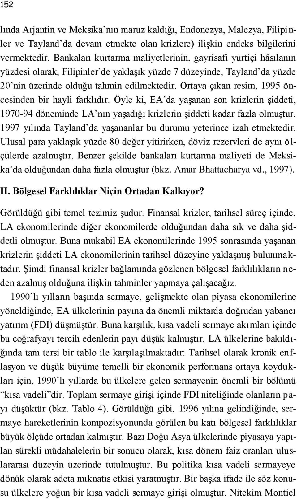 Ortaya çıkan resim, 1995 öncesinden bir hayli farklıdır. Öyle ki, EA da yaşanan son krizlerin şiddeti, 1970-94 döneminde LA nın yaşadığı krizlerin şiddeti kadar fazla olmuştur.