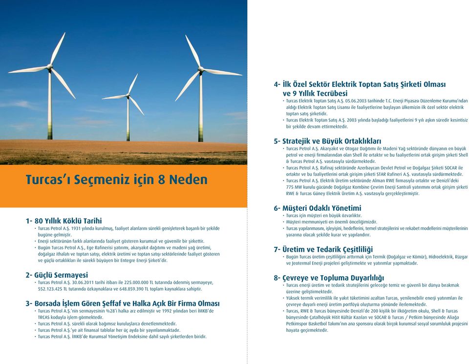 2003 yılında başladığı faaliyetlerini 9 yılı aşkın süredir kesintisiz bir şekilde devam ettirmektedir. Turcas ı Seçmeniz için 8 Neden 1-80 Yıllık Köklü Tarihi Turcas Petrol A.Ş.