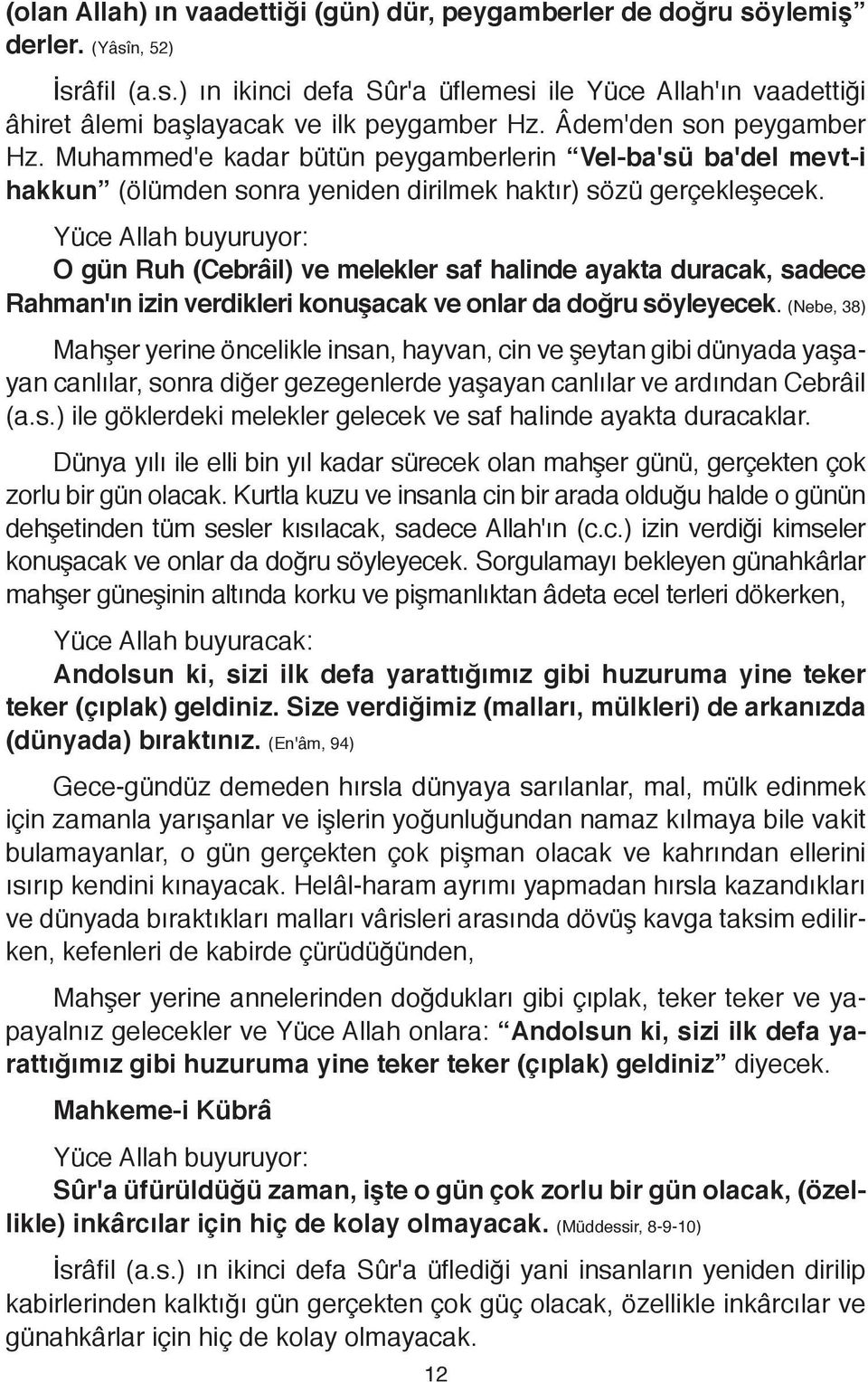 O gün Ruh (Cebrâil) ve melekler saf halinde ayakta duracak, sadece Rahman'ın izin verdikleri konuşacak ve onlar da doğru söyleyecek.