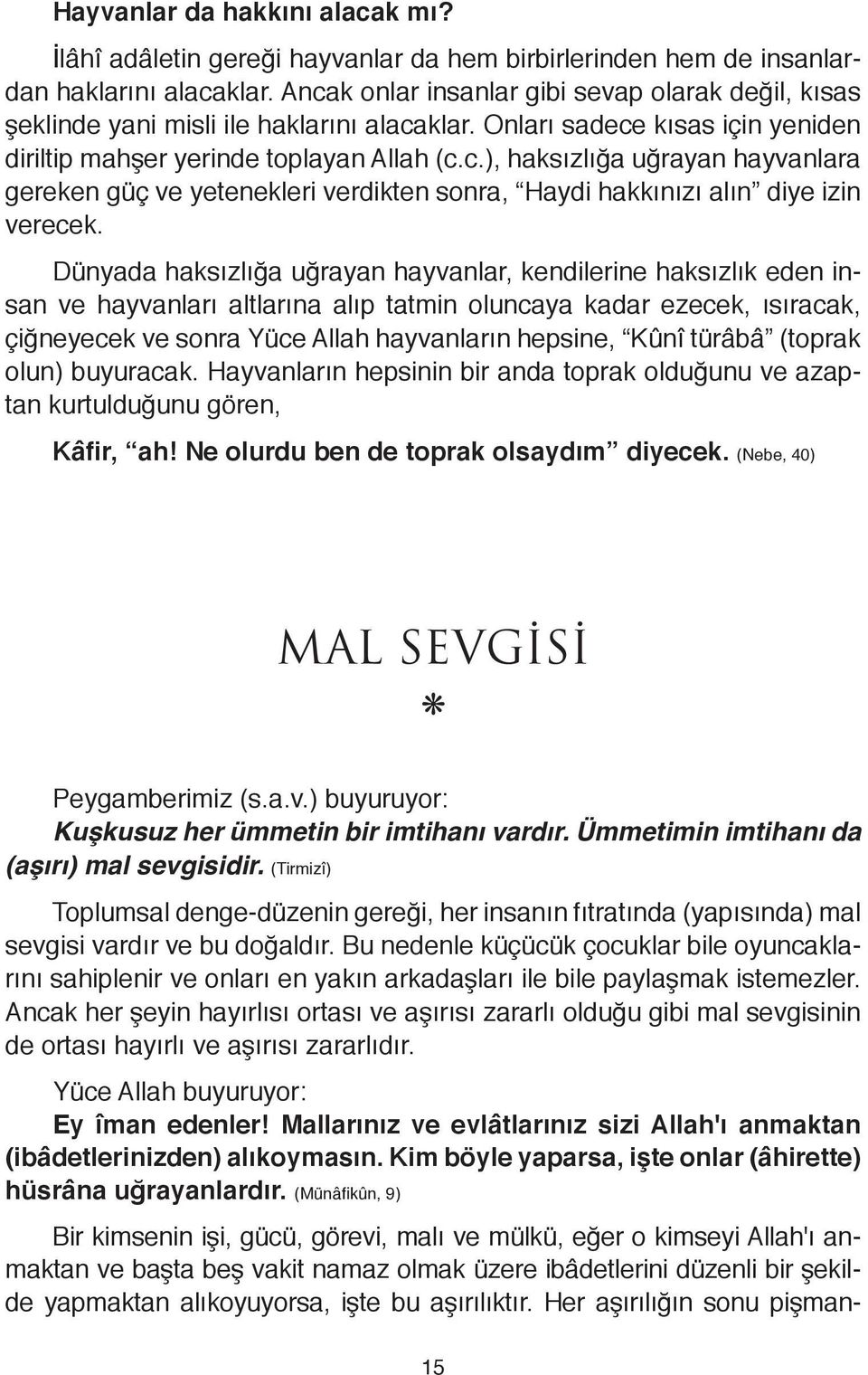 Dünyada haksızlığa uğrayan hayvanlar, kendilerine haksızlık eden insan ve hayvanları altlarına alıp tatmin oluncaya kadar ezecek, ısıracak, çiğneyecek ve sonra Yüce Allah hayvanların hepsine, Kûnî