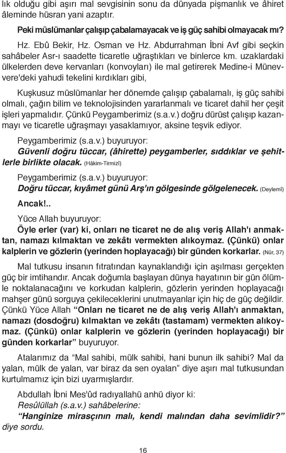 uzaklardaki ülkelerden deve kervanları (konvoyları) ile mal getirerek Medine-i Münevvere'deki yahudi tekelini kırdıkları gibi, Kuşkusuz müslümanlar her dönemde çalışıp çabalamalı, iş güç sahibi