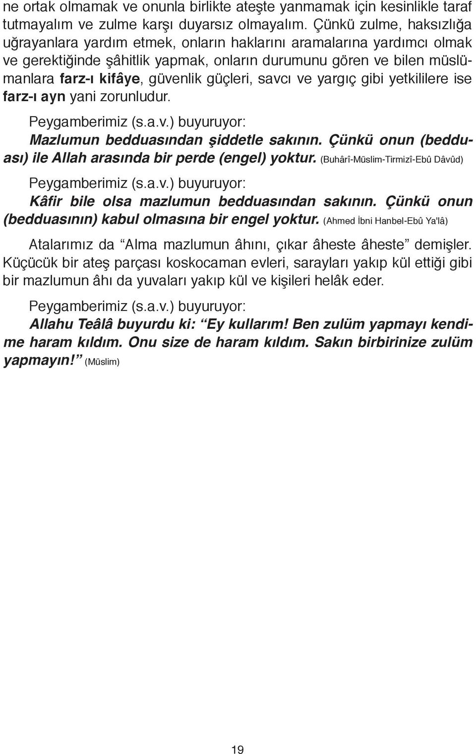 güçleri, savcı ve yargıç gibi yetkililere ise farz-ı ayn yani zorunludur. Mazlumun bedduasından şiddetle sakının. Çünkü onun (bedduası) ile Allah arasında bir perde (engel) yoktur.