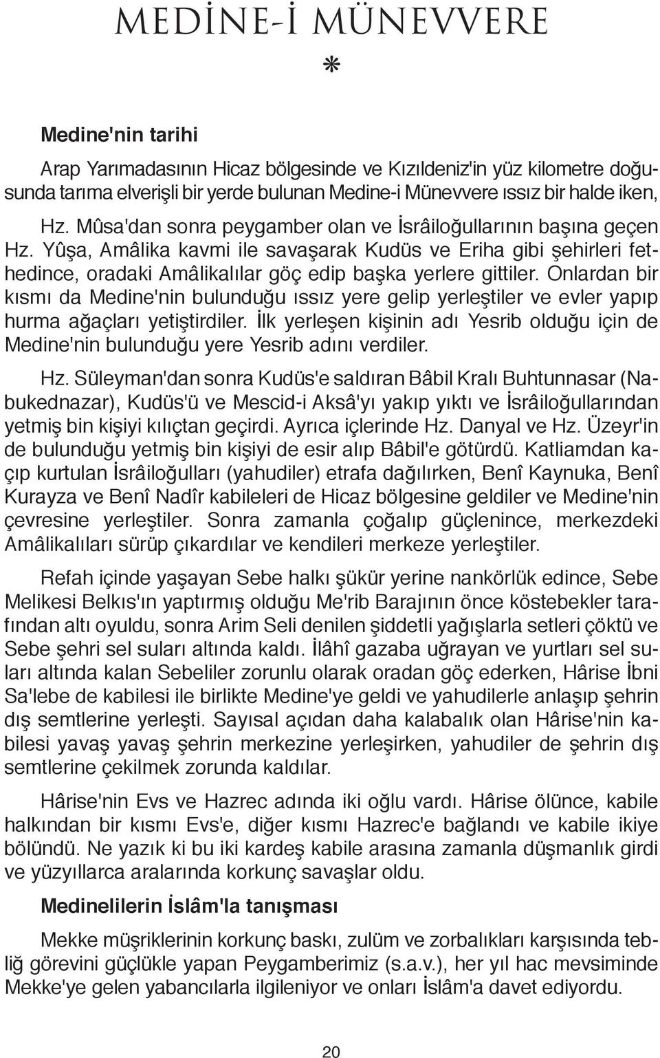 Onlardan bir kısmı da Medine'nin bulunduğu ıssız yere gelip yerleştiler ve evler yapıp hurma ağaçları yetiştirdiler.