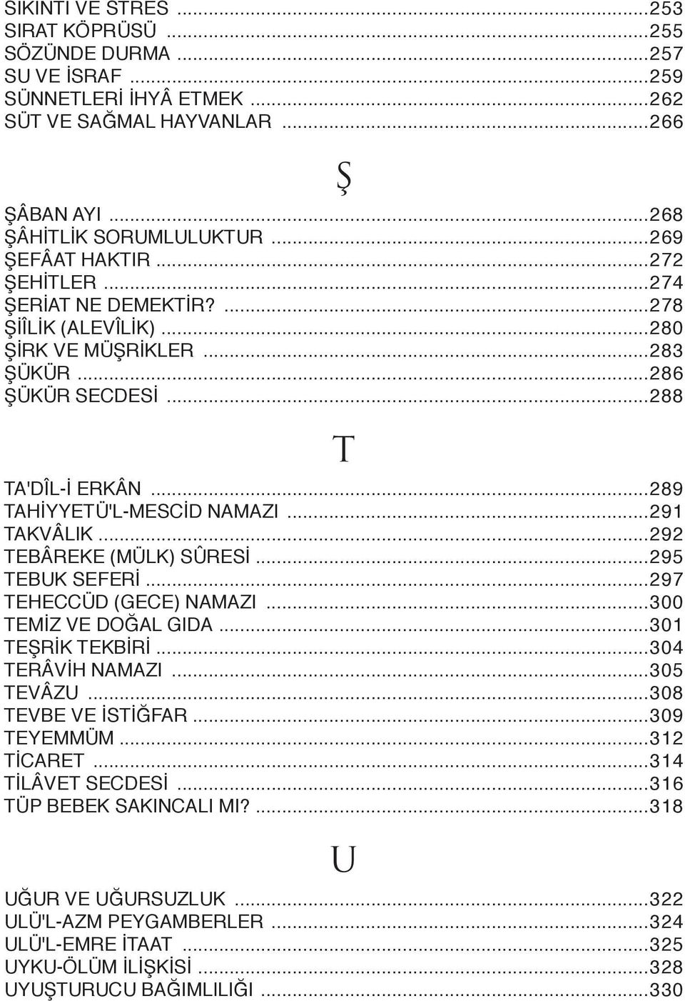 ..292 TEBÂREKE (MÜLK) SÛRESİ...295 TEBUK SEFERİ...297 TEHECCÜD (GECE) NAMAZI...300 TEMİZ VE DOĞAL GIDA...301 TEŞRİK TEKBİRİ...304 TERÂVİH NAMAZI...305 TEVÂZU...308 TEVBE VE İSTİĞFAR...309 TEYEMMÜM.