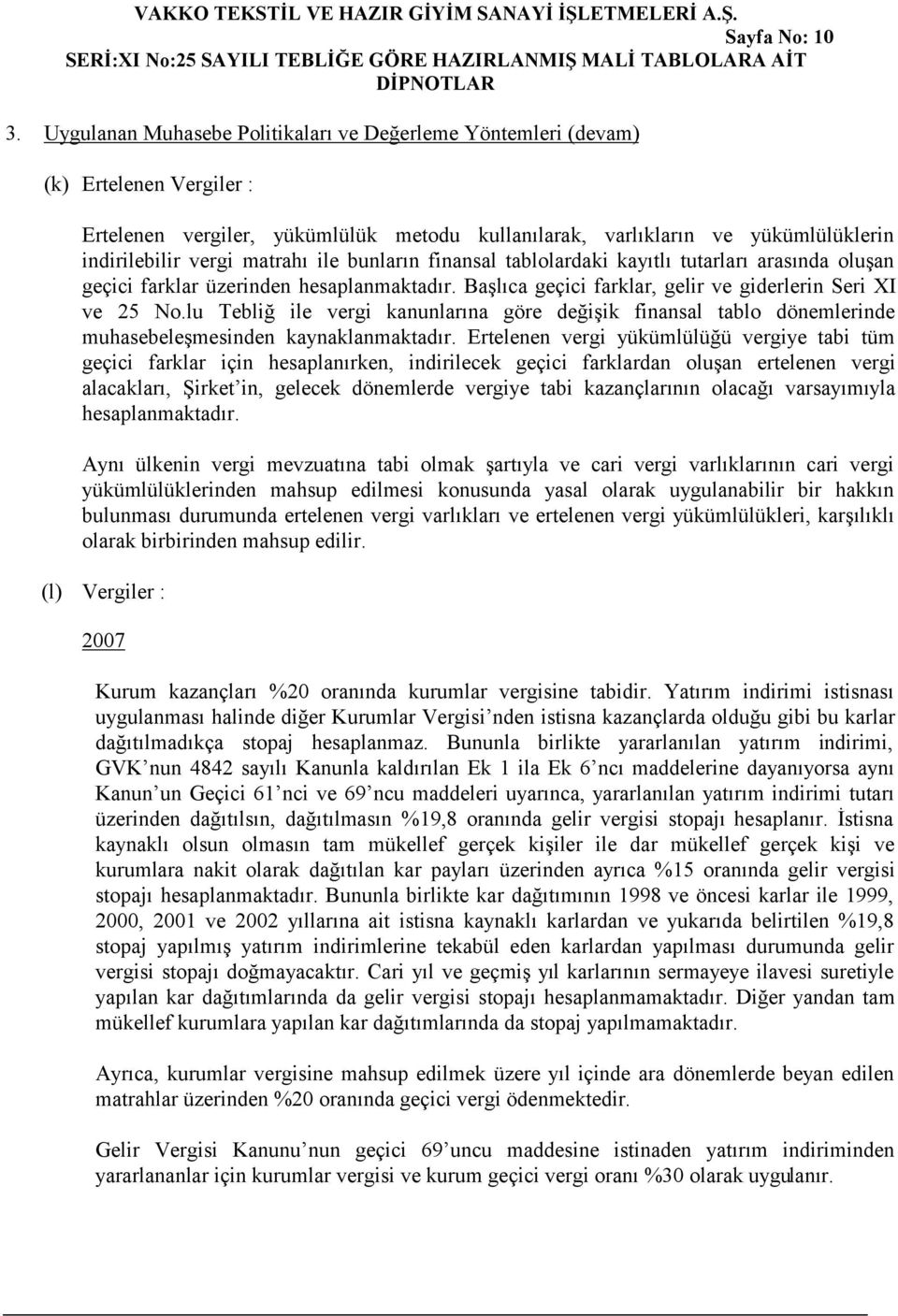 ile bunların finansal tablolardaki kayıtlı tutarları arasında oluşan geçici farklar üzerinden hesaplanmaktadır. Başlıca geçici farklar, gelir ve giderlerin Seri XI ve 25 No.