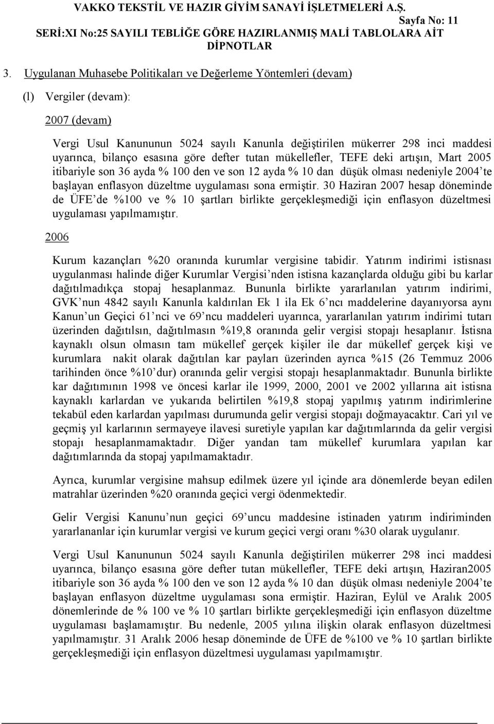 esasına göre defter tutan mükellefler, TEFE deki artışın, Mart 2005 itibariyle son 36 ayda % 100 den ve son 12 ayda % 10 dan düşük olması nedeniyle 2004 te başlayan enflasyon düzeltme uygulaması sona