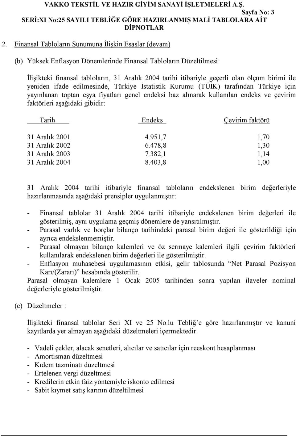 ölçüm birimi ile yeniden ifade edilmesinde, Türkiye İstatistik Kurumu (TÜİK) tarafından Türkiye için yayınlanan toptan eşya fiyatları genel endeksi baz alınarak kullanılan endeks ve çevirim