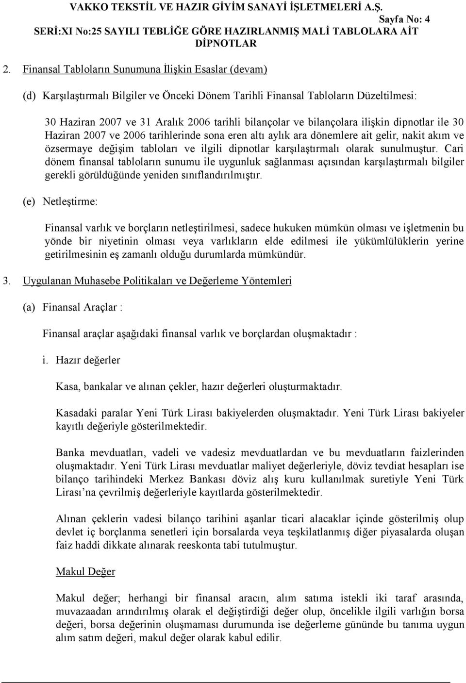 bilançolara ilişkin dipnotlar ile 30 Haziran 2007 ve 2006 tarihlerinde sona eren altı aylık ara dönemlere ait gelir, nakit akım ve özsermaye değişim tabloları ve ilgili dipnotlar karşılaştırmalı