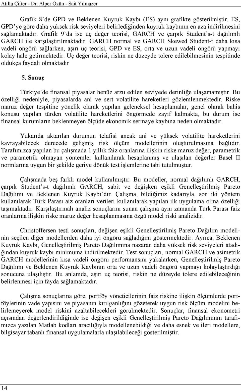 Grafik 9 da ise uç değer teorisi, GARCH ve çarpık Student s-t dağılımlı GARCH ile karşılaştırılmaktadır.