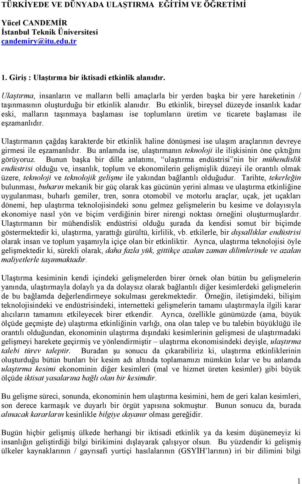 Bu etkinlik, bireysel düzeyde insanlık kadar eski, malların taşınmaya başlaması ise toplumların üretim ve ticarete başlaması ile eşzamanlıdır.