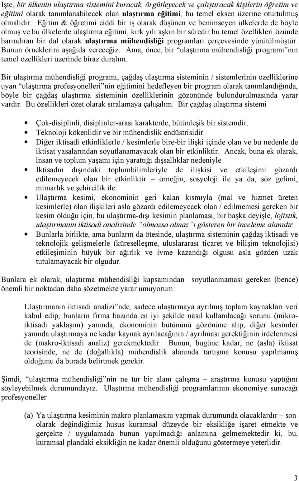 olarak ulaştırma mühendisliği programları çerçevesinde yürütülmüştür. Bunun örneklerini aşağıda vereceğiz. Ama, önce, bir ulaştırma mühendisliği programı nın temel özellikleri üzerinde biraz duralım.