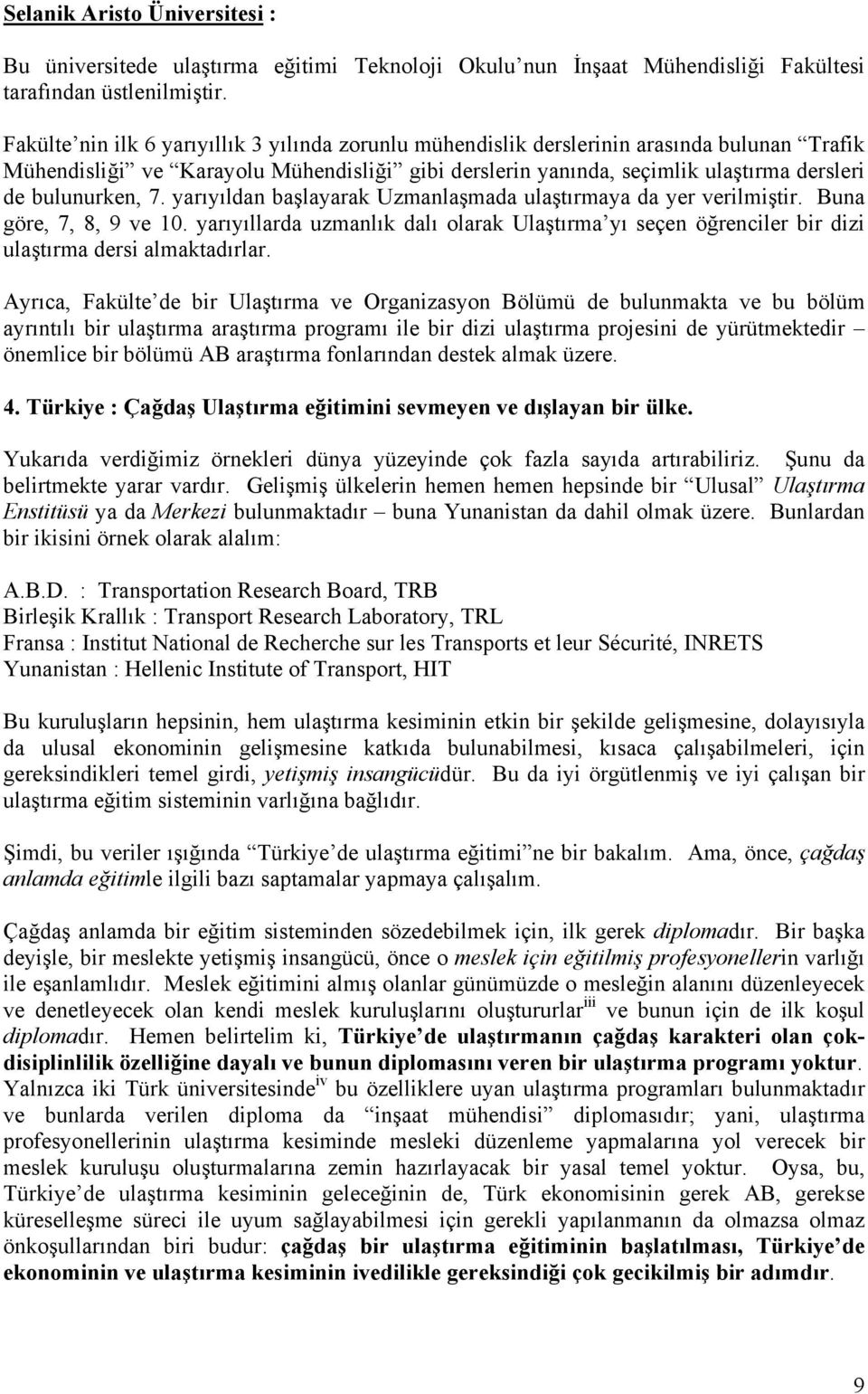 7. yarıyıldan başlayarak Uzmanlaşmada ulaştırmaya da yer verilmiştir. Buna göre, 7, 8, 9 ve 10. yarıyıllarda uzmanlık dalı olarak Ulaştırma yı seçen öğrenciler bir dizi ulaştırma dersi almaktadırlar.