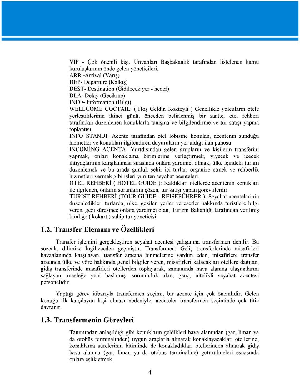 otele yerleştiklerinin ikinci günü, önceden belirlenmiş bir saatte, otel rehberi tarafından düzenlenen konuklarla tanışma ve bilgilendirme ve tur satışı yapma toplantısı.