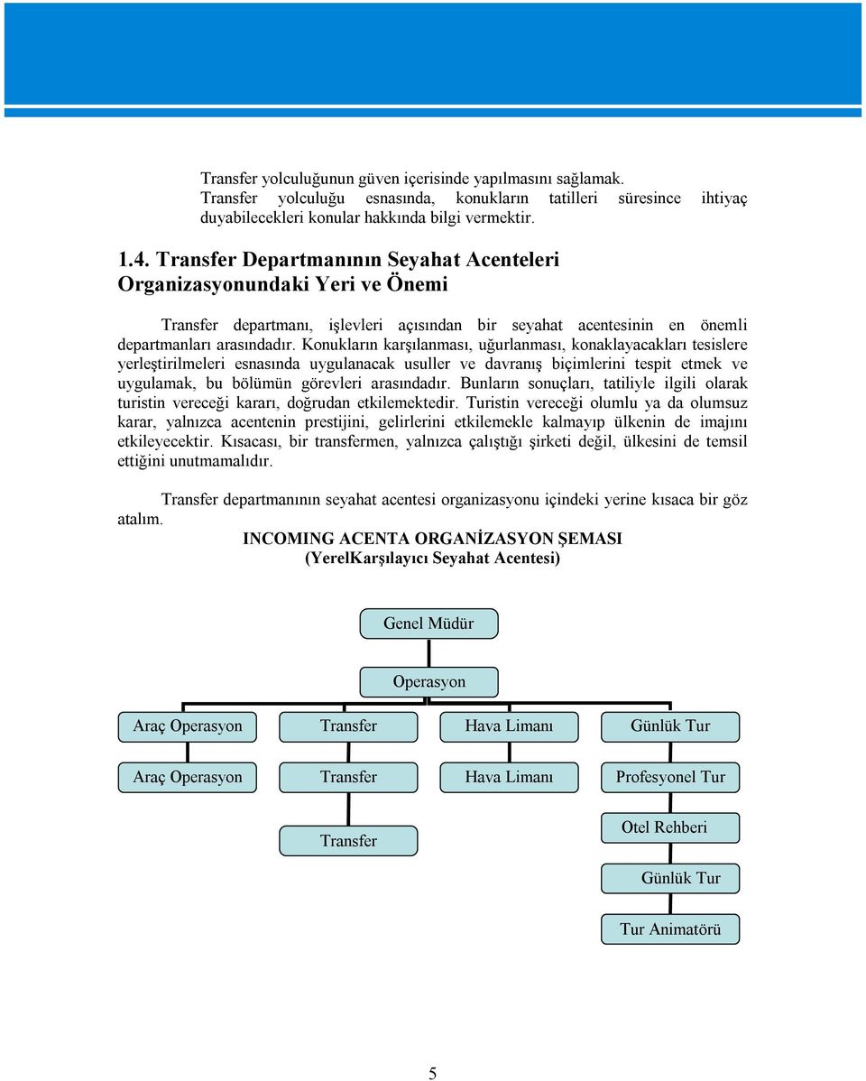 Konukların karşılanması, uğurlanması, konaklayacakları tesislere yerleştirilmeleri esnasında uygulanacak usuller ve davranış biçimlerini tespit etmek ve uygulamak, bu bölümün görevleri arasındadır.