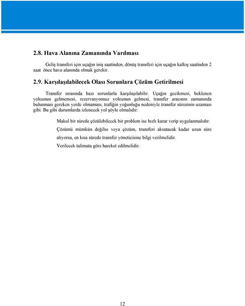 Uçağın gecikmesi, beklenen yolcunun gelmemesi, rezervasyonsuz yolcunun gelmesi, transfer aracının zamanında bulunması gereken yerde olmaması, trafiğin yoğunluğu nedeniyle transfer süresinin uzaması